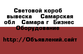 Световой короб , вывеска  - Самарская обл., Самара г. Бизнес » Оборудование   